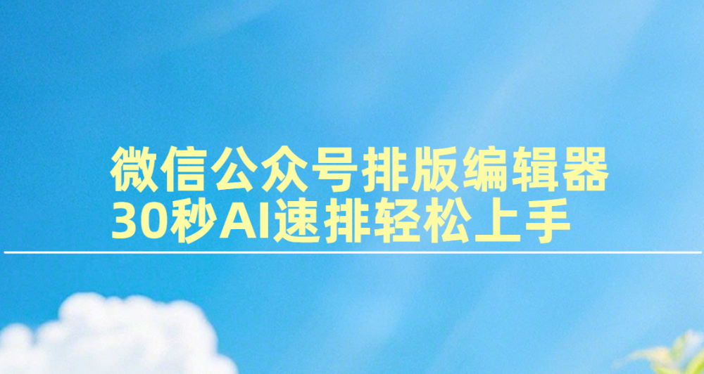 2026最新指南：微信公众号排版编辑器30秒AI速排轻松上手