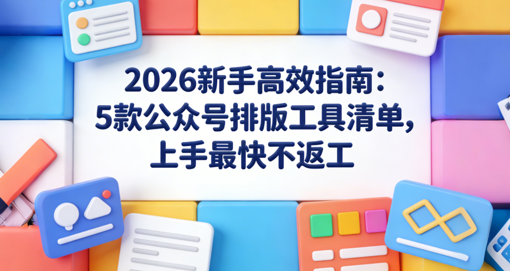 2026新手必备高效公众号排版工具，30秒排版&多平台同步 
